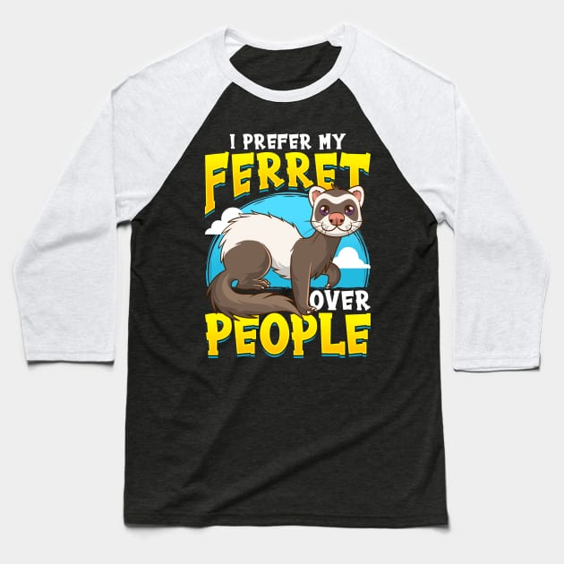 I prefer Ferret over People Ferret Lovers Baseball T-Shirt by aneisha